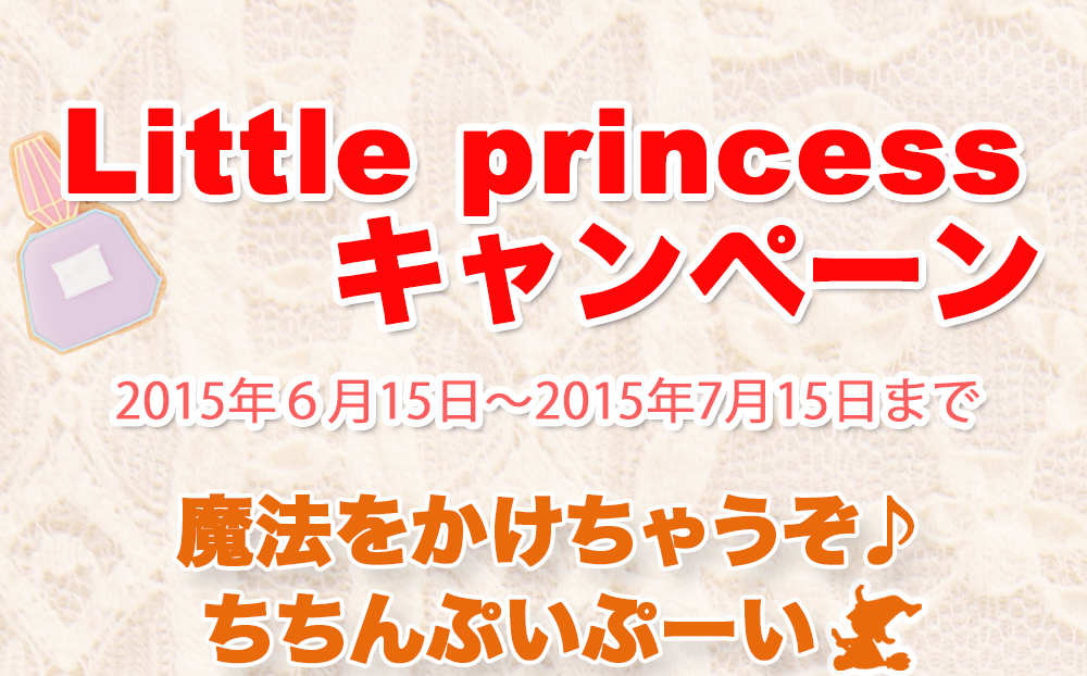 Little princess キャンペーン 2015年6月15日〜2015年7月15日まで 魔法をかけちゃうぞ♪ ちちんぷいぷーい Little princess キャンペーン 2015年6月15日〜2015年7月15日まで 魔法をかけちゃうぞ♪ ちちんぷいぷーい